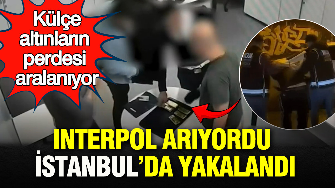 Interpol’ün Aradığı Suçlu İstanbul’da Ele Geçirildi: Külçe Altın Skandalı Gündemde