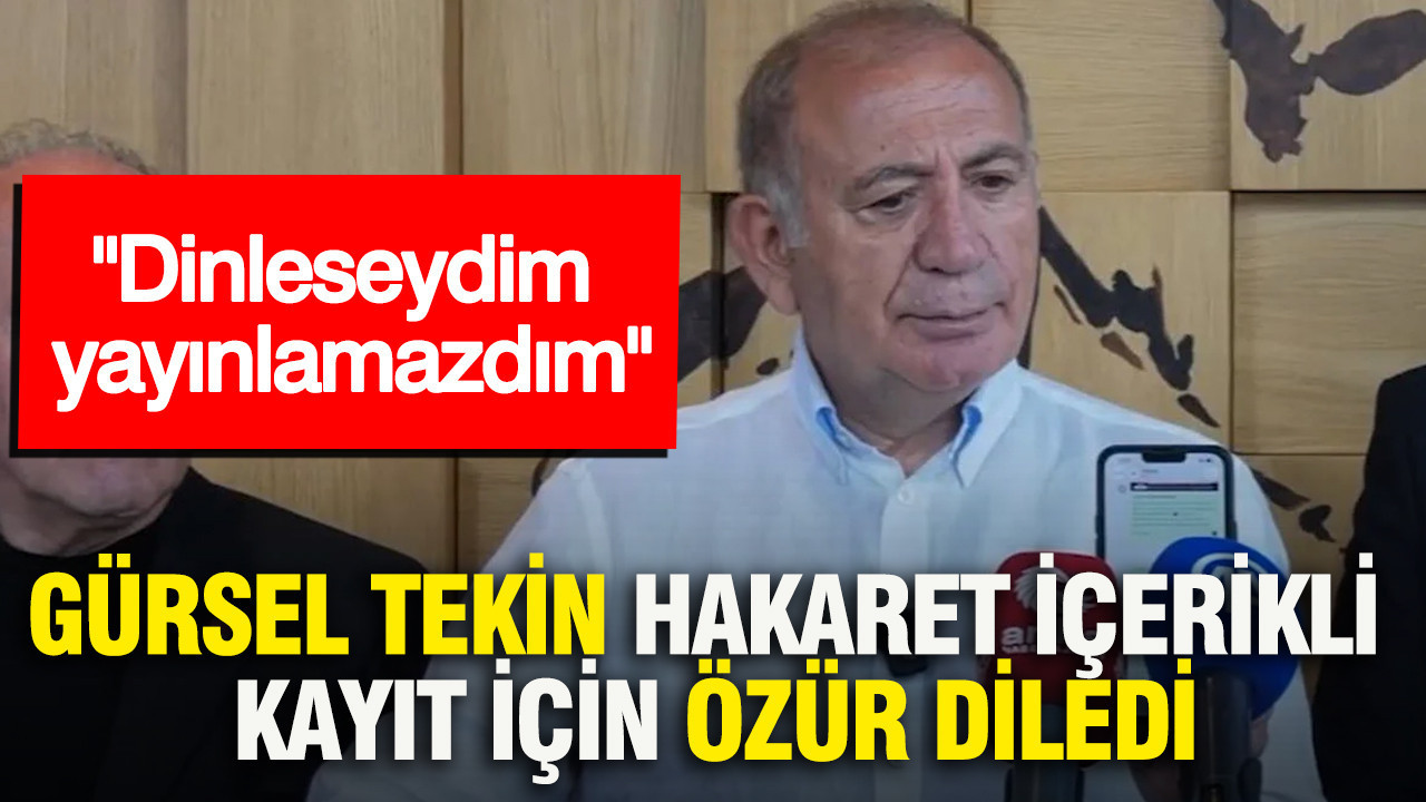 Gursel tekin hakaret icerikli kayit icin ozur diledi dinleseydim yayinlamazdim 5fmHEWnq